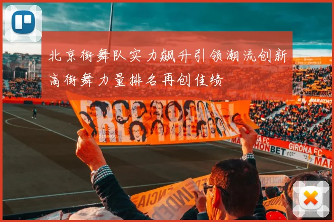 北京街舞队实力飙升引领潮流创新高街舞力量排名再创佳绩